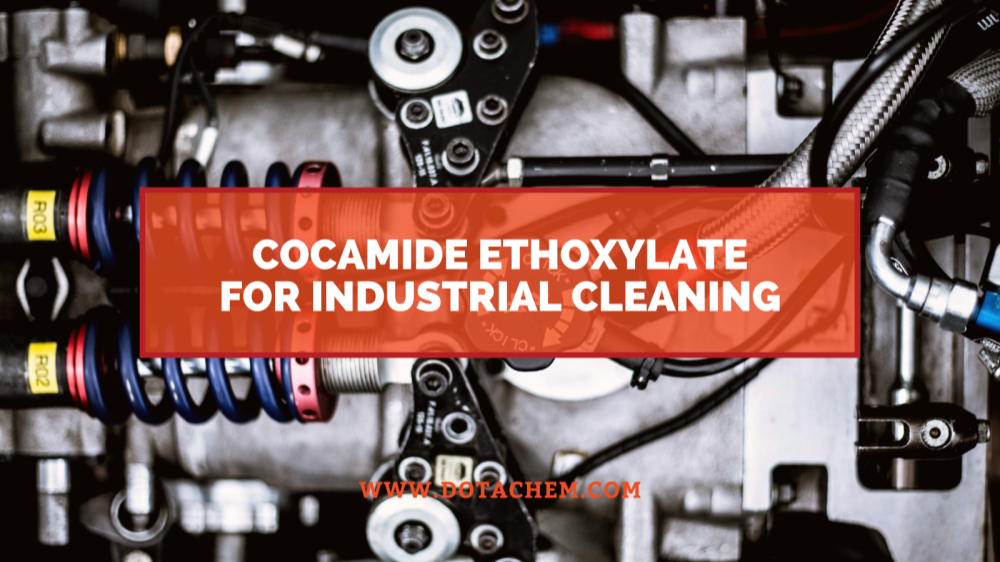 தொழில்துறை துப்புரவு முகவர்களில் Cocamide Ethoxylate இன் முக்கிய பங்கு, Dotachem இன் நன்மைகள்!